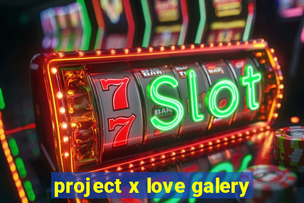 project x love galery